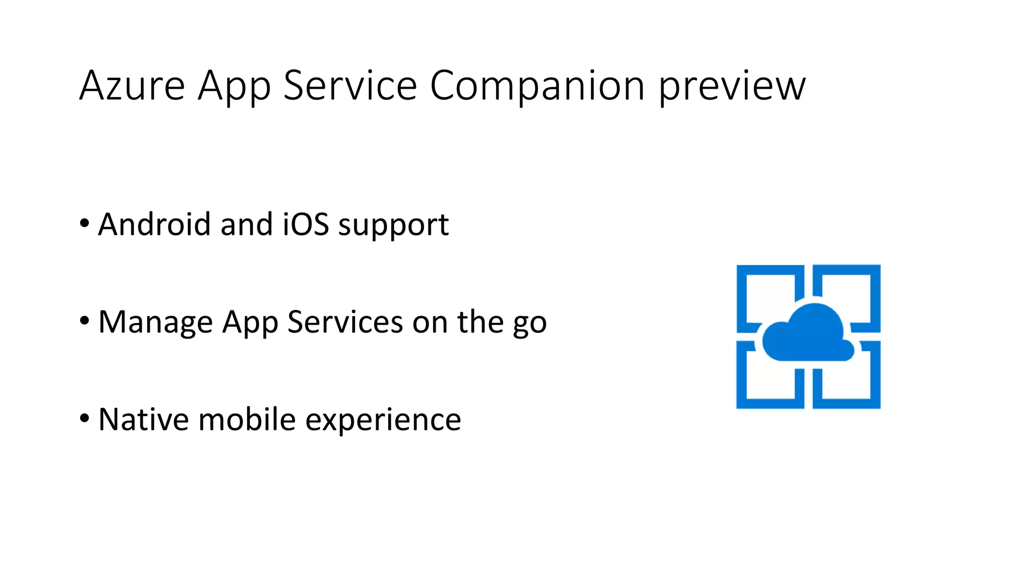 Azure App Service Companion preview
• Android and iOS support
• Manage App Services on the go
• Native mobile experience
 