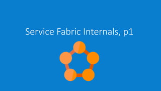 Service Fabric Internals, p1
 