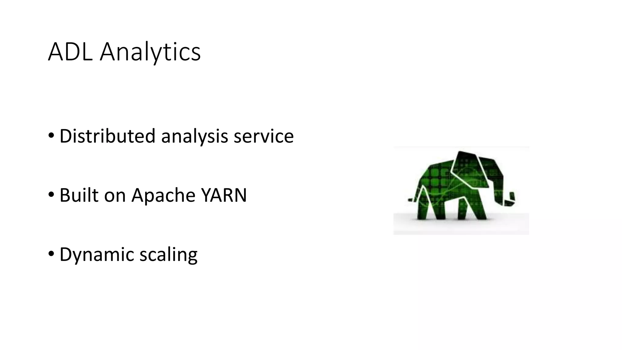 ADL Analytics
• Distributed analysis service
• Built on Apache YARN
• Dynamic scaling
 