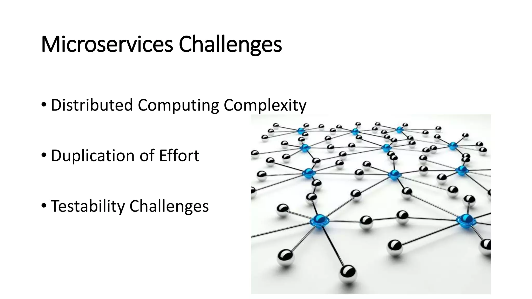 Microservices Challenges
• Distributed Computing Complexity
• Duplication of Effort
• Testability Challenges
 