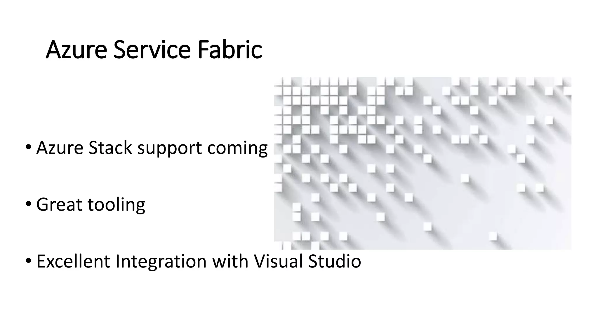 Azure Service Fabric
• Azure Stack support coming
• Great tooling
• Excellent Integration with Visual Studio
 