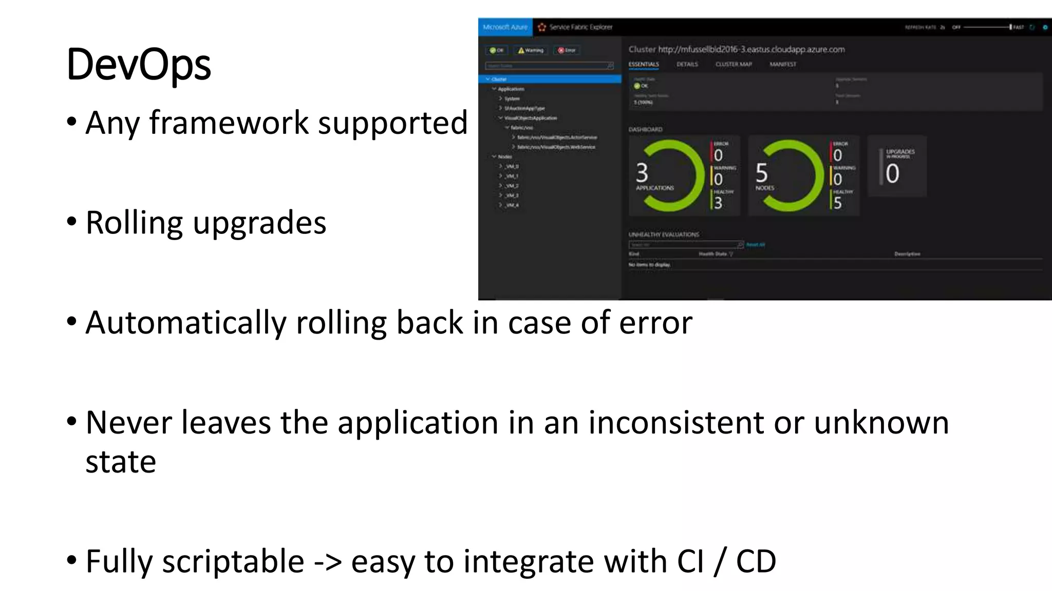 DevOps
• Any framework supported
• Rolling upgrades
• Automatically rolling back in case of error
• Never leaves the application in an inconsistent or unknown
state
• Fully scriptable -> easy to integrate with CI / CD
 