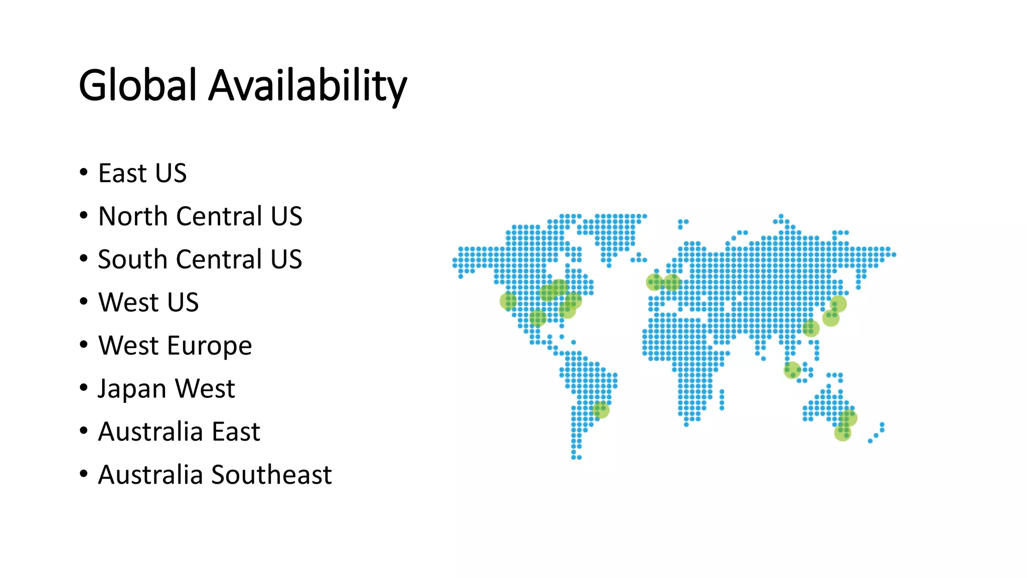 Global Availability
• East US
• North Central US
• South Central US
• West US
• West Europe
• Japan West
• Australia East
• Australia Southeast
 