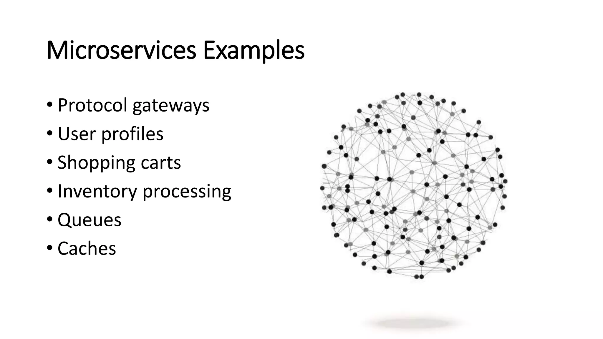 Microservices Examples
• Protocol gateways
• User profiles
• Shopping carts
• Inventory processing
• Queues
• Caches
 