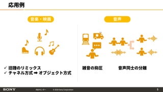 R&Dセンター © 2020 Sony Corporation
応用例
音楽・映画 音声
雑音の抑圧 音声同士の分離 旧譜のリミックス
 チャネル方式 ➡ オブジェクト方式
5
 