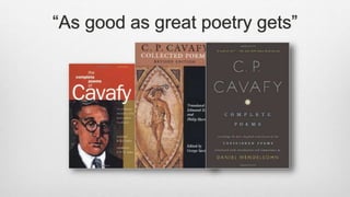 Cavafy in Chinese
卡瓦菲斯诗集》，【希腊】卡瓦菲斯著，黄灿然译。
重庆：重庆大学出版社， 2012年6月；2013年12月。
（C.P.Cavafy: Collected poems. Translated by
Huang ...