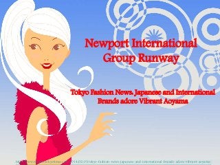 Newport International
Group Runway
Tokyo Fashion News: Japanese and International
Brands adore Vibrant Aoyama

http://www.moderntokyotimes.com/2014/02/01/tokyo-fashion-news-japanese-and-international-brands-adore-vibrant-aoyama/

 