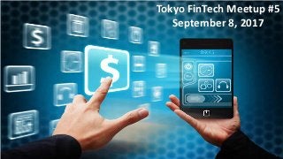 Tokyo FinTech Meetup #5
September 8, 2017
 