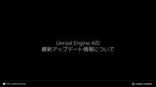 #UE4 | @UNREALENGINE
Unreal Engine 4の
最新アップデート情報について
 