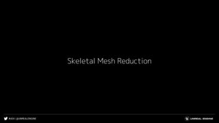#UE4 | @UNREALENGINE
Skeletal Mesh Reduction
 