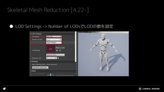 Skeletal Mesh Reduction [4.22-]
● LOD Settings -> Number of LODsでLODの数を設定
 