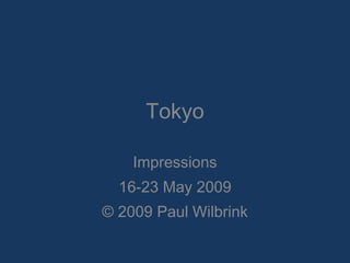 Tokyo Impressions 16-23 May 2009 © 2009 Paul Wilbrink 