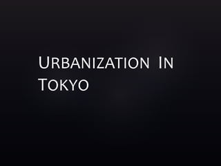 URBANIZATION IN
TOKYO
 