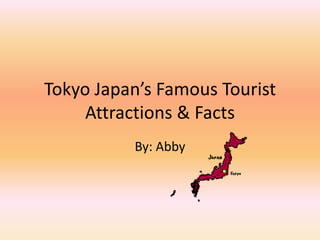Tokyo Japan’s Famous Tourist
     Attractions & Facts
          By: Abby
 