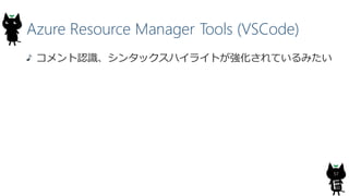 Azure Resource Manager Tools (VSCode)
コメント認識、シンタックスハイライトが強化されているみたい
57
 