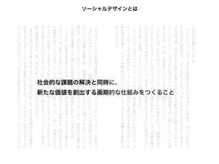 ソーシャルデザインとは




社会的な課題の解決と同時に、
新たな価値を創出する画期的な仕組みをつくること
 