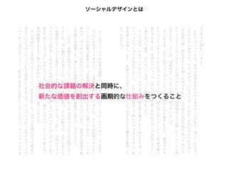 ソーシャルデザインとは




社会的な課題の解決と同時に、
新たな価値を創出する画期的な仕組みをつくること
 