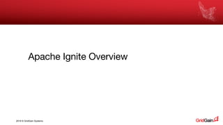2018 © GridGain Systems
Apache Ignite Overview
 