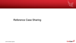2018 © GridGain Systems
Reference Case Sharing
 