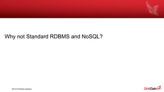 2018 © GridGain Systems
Why not Standard RDBMS and NoSQL?
 