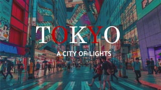 TOKYO
A CITY OF LIGHTS
 