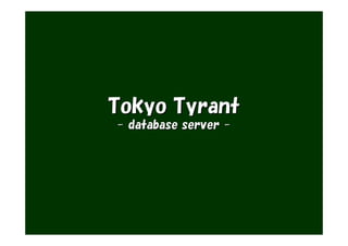 Tokyo Tyrant
- database server -
 