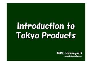 Introduction to
Tokyo Products

          Mikio Hirabayashi
              <hirarin@gmail.com>
 