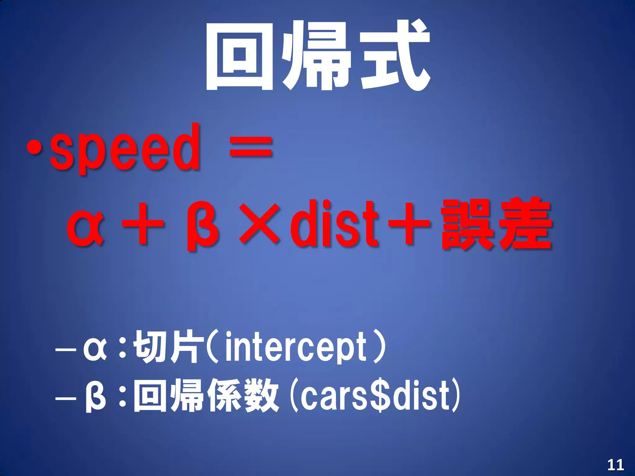 回帰式
•speed ＝
 α＋β×dist＋誤差
–α：切片（intercept）
–β：回帰係数(cars$dist)
                     11
 