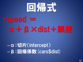 回帰式
•speed ＝
 α＋β×dist＋誤差
–α：切片（intercept）
–β：回帰係数(cars$dist)
                     11
 