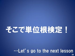 そこで単位根検定！

 …Let’s go to the next lesson
                            34
 