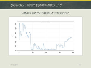 {fGarch}：「ばらつき」の時系列モデリング
2013/8/31 48
分散の大きさがどう推移したかが見られる
 