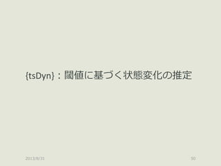 2013/8/31 50
{tsDyn}：閾値に基づく状態変化の推定
 