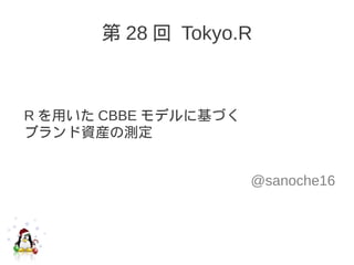 第 28 回 Tokyo.R



R を用いた CBBE モデルに基づく
ブランド資産の測定


                      @sanoche16
 