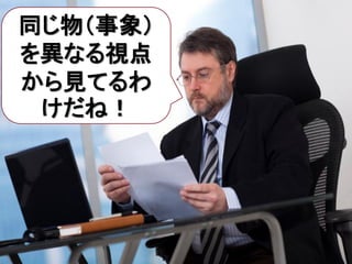 同じ物（事象）
を異なる視点
から見てるわ
 けだね！
 