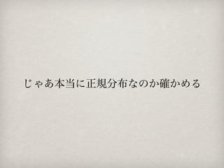 じゃあ本当に正規分布なのか確かめる
 
