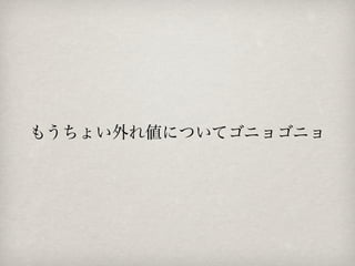 もうちょい外れ値についてゴニョゴニョ
 