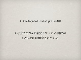 k近傍法でNAを補完してくれる関数が
  DMwRには用意されている
 