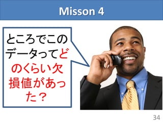 Misson 4
34
ところでこの
データってど
のくらい欠
損値があっ
た？
 