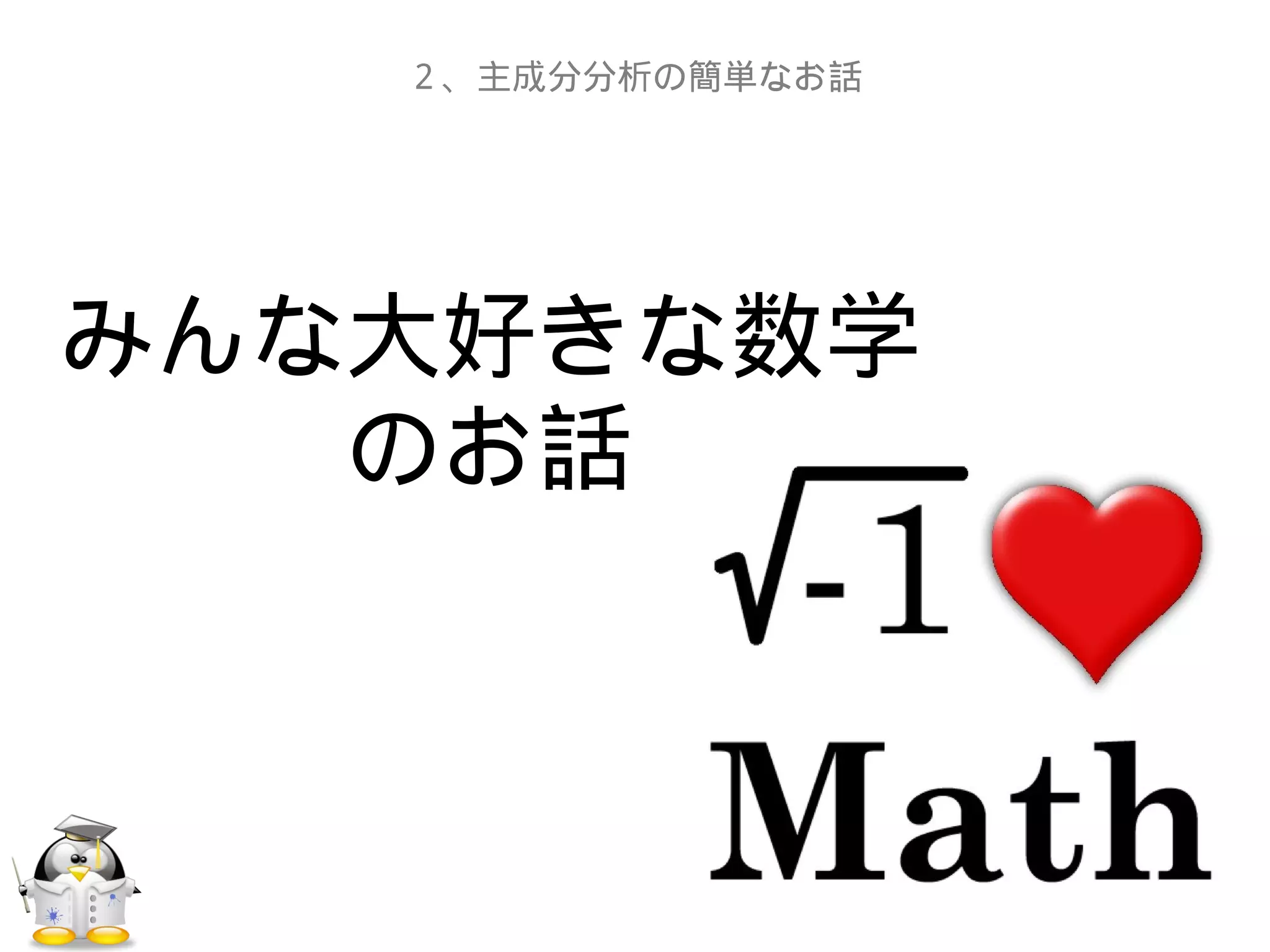 みんな大好きな数学
のお話
２、主成分分析の簡単なお話
 