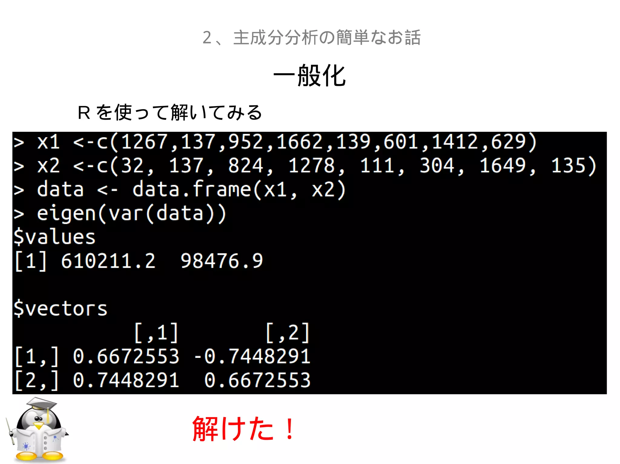 一般化
２、主成分分析の簡単なお話
R を使って解いてみる
解けた！
 