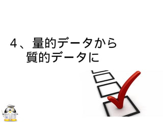４、量的データから
質的データに
 