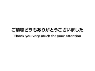 ご清聴どうもありがとうございました
Thank you very much for your attention
 