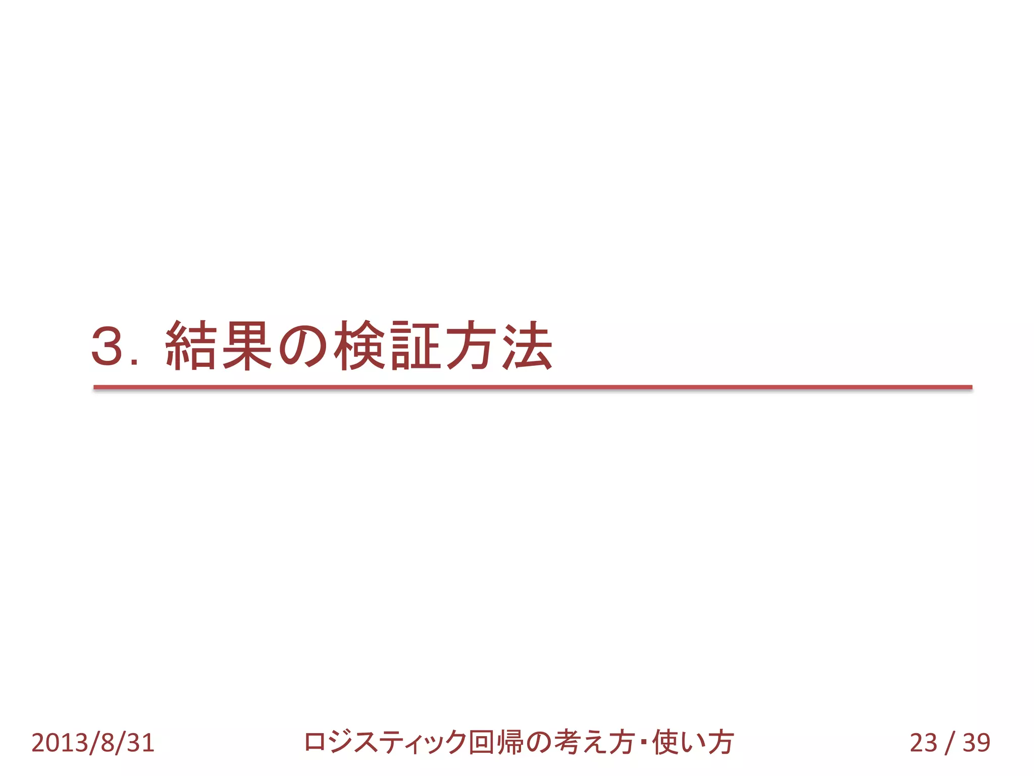 23 / 392013/8/31 ロジスティック回帰の考え方・使い方
３．結果の検証方法
 