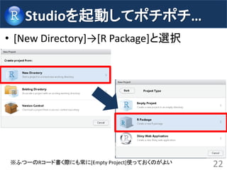 •[New Directory]→[R Package]と選択 
22 
Studioを起動してポチポチ… 
※ふつーのRコード書く際にも常に[Empty Project]使っておくのがよい  