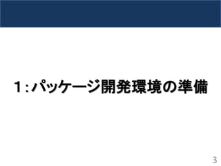 １：パッケージ開発環境の準備 
3  