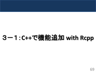 ３－１：C++で機能追加 with Rcpp 
69  