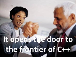 77 
やったね！ 
It opens the door to 
the frontier of C++  