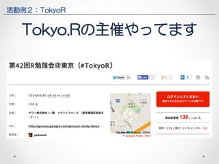 活動例２：TokyoR 
Tokyo.Rの主催やってます 
 