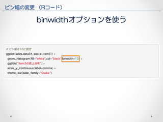 ビン幅の変更 （Rコード） 
binwidthオプションを使う 
 
