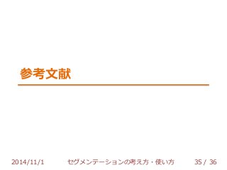 参考文献 
2014/11/1 セグメンテーションの考え方・使い方 35 / 36 
 